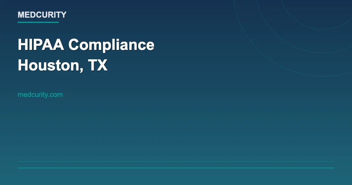 HIPAA Compliance for Houston, Texas: Complete Guide (2026)